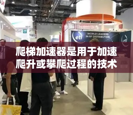 爬梯加速器是用于加速爬升或攀爬过程的技术工具，通常用于攀爬陡峭的地形、提高攀爬速度或适应环境挑战。如果用户提到爬梯加速器免费，可能是指该工具在某个平台上或项目中是免费的，但需要具体了解情况