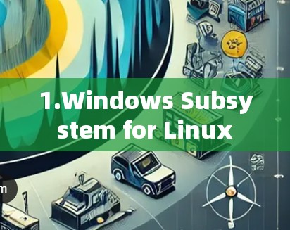 1.Windows Subsystem for Linux