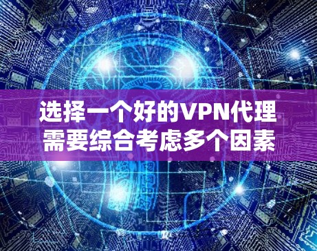 选择一个好的VPN代理需要综合考虑多个因素，以下是一步步的建议