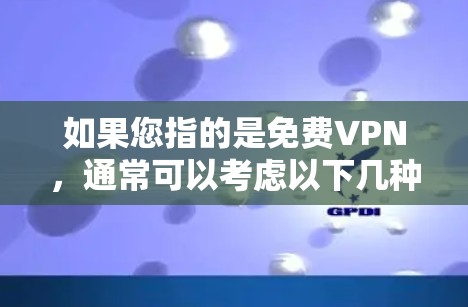 如果您指的是免费VPN,通常可以考虑以下几种选择 如果您指的是免费VPN,通常可以考虑以下几种选择