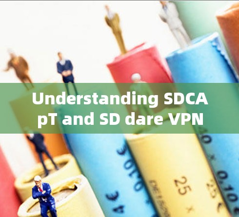 Understanding SDCApT and SD dare VPN