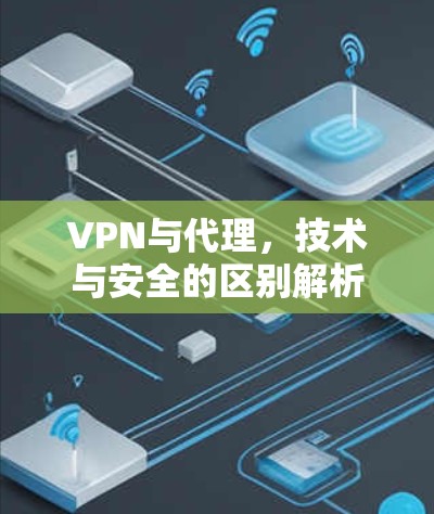 VPN与代理，技术与安全的区别解析