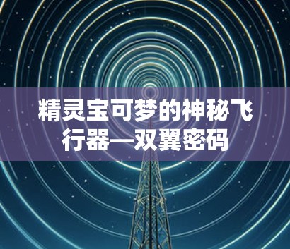 精灵宝可梦的神秘飞行器—双翼密码