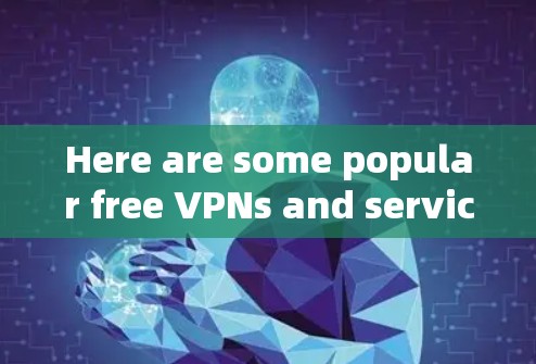 Here are some popular free VPNs and services you can use: