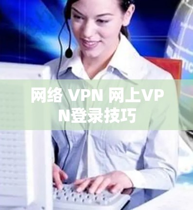 网络 VPN 网上VPN登录技巧