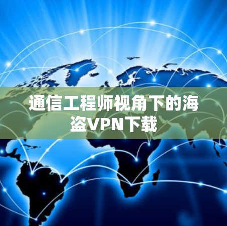 通信工程师视角下的海盗VPN下载
