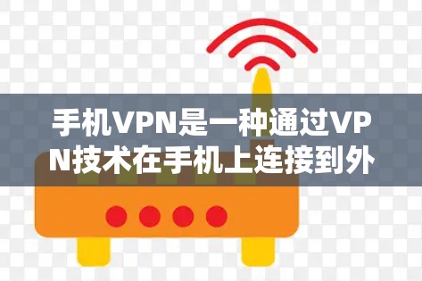 手机VPN是一种通过VPN技术在手机上连接到外部服务器和数据库的软件，旨在提供安全、便捷的访问 externalsite服务。以下是关于手机VPN的详细总结