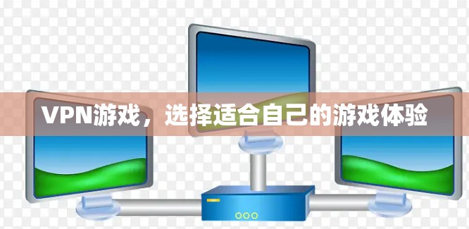 VPN游戏，选择适合自己的游戏体验