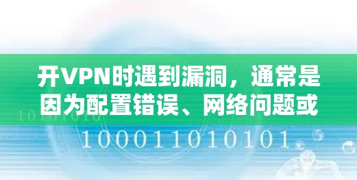 开VPN时遇到漏洞,通常是因为配置错误、网络问题或服务器故障。以下是一些步骤和注意事项,帮助你安全地使用VPN 开VPN时遇到漏洞,通常是因为配置错误、网络问题或服务器故障。以下是一些步骤和注意事项,帮助你安全地使用VPN