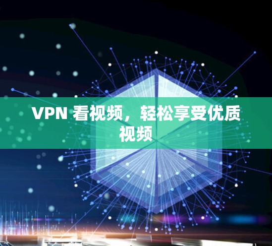 VPN 看视频,轻松享受优质视频 VPN 看视频,轻松享受优质视频