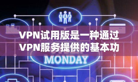 VPN试用版是一种通过VPN服务提供的基本功能体验,通常在特定平台或网站上下载、注册并使用。以下是关于VPN试用版的详细分析 VPN试用版是一种通过VPN服务提供的基本功能体验,通常在特定平台或网站上下载、注册并使用。以下是关于VPN试用版的详细分析
