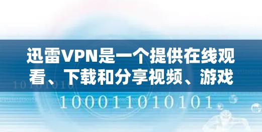 迅雷VPN是一个提供在线观看、下载和分享视频、游戏、直播等服务的网络VPN平台。如果你喜欢在迅雷VPN上观看视频或下载资源,但下载速度较慢,这时候可以尝试使用迅雷VPN的加速器,以提升下载速度 迅雷VPN是一个提供在线观看、下载和分享视频、游戏、直播等服务的网络VPN平台。如果你喜欢在迅雷VPN上观看视频或下载资源,但下载速度较慢,这时候可以尝试使用迅雷VPN的加速器,以提升下载速度