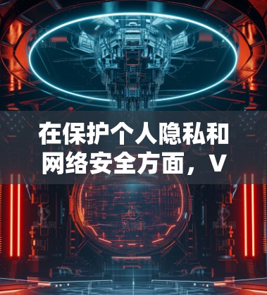 在保护个人隐私和网络安全方面,VPN是一个非常关键的工具。它可以帮助您访问安全的网站,同时保护您的数据和隐私。以下是一些关于VPN的详细介绍,特别是关于福利网站的VPN 在保护个人隐私和网络安全方面,VPN是一个非常关键的工具。它可以帮助您访问安全的网站,同时保护您的数据和隐私。以下是一些关于VPN的详细介绍,特别是关于福利网站的VPN