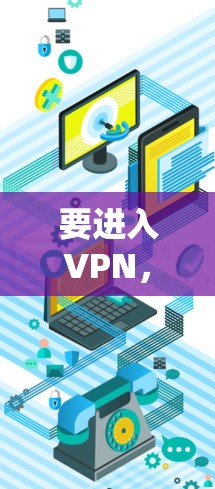 要进入VPN，您可以按照以下步骤操作