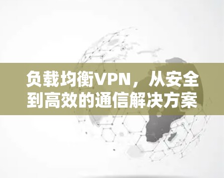负载均衡VPN，从安全到高效的通信解决方案