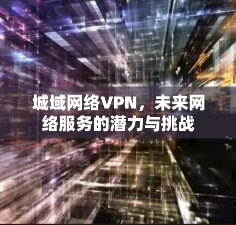 城域网络VPN，未来网络服务的潜力与挑战