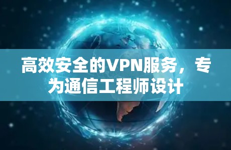 高效安全的VPN服务，专为通信工程师设计