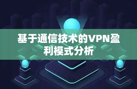 基于通信技术的VPN盈利模式分析