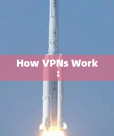 How VPNs Work: