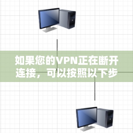 如果您的VPN正在断开连接，可以按照以下步骤进行检查和处理
