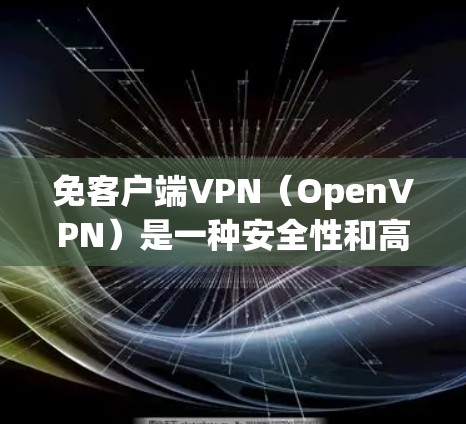 免客户端VPN（OpenVPN）是一种安全性和高效性的VPN解决方案，允许用户在使用其他设备时，客户端不再暴露，同时保持对网络的控制。以下是关于免客户端VPN的常见方法和步骤