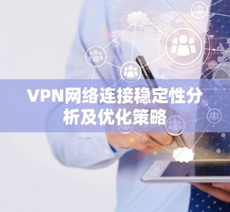 VPN网络连接稳定性分析及优化策略