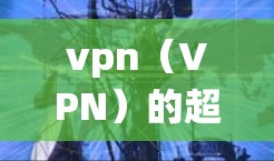 vpn（VPN）的超时时间通常与网络连接的稳定性和超出设定的阈值有关。具体来说，超时时间指的是在一定时间内连续使用VPN服务时，系统自动检测到超时并限制连接。以下是关于vpn超时时间的一些关键点