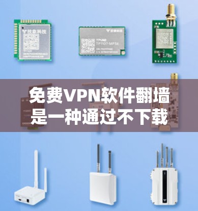 免费VPN软件翻墙是一种通过不下载软件即可访问外部网络资源的技术。以下是对这一问题的分步解答