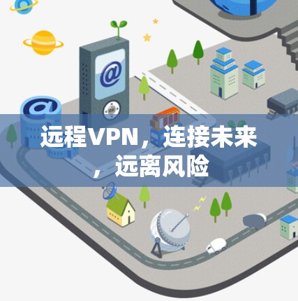 远程VPN，连接未来，远离风险