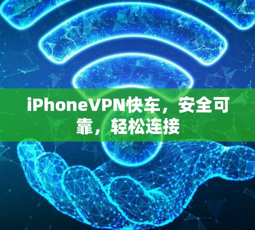iPhoneVPN快车，安全可靠，轻松连接
