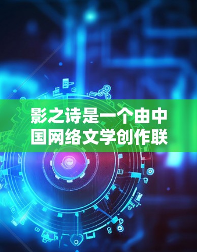 影之诗是一个由中国网络文学创作联盟（CNWU）运营的网络文学平台，提供各种文学作品和视频内容。用户询问影之诗需要VPN吗，主要是想了解该平台是否需要使用VPN服务