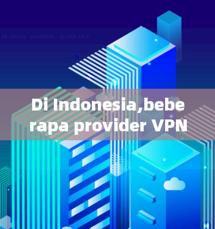 Di Indonesia,beberapa provider VPN terbaik yang ditemukan antara lain: