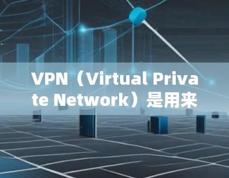 VPN(Virtual Private Network)是用来VPN连接的网络服务,通常通过互联网实现内部网络的私有化。以下是一些常见的VPN连接方式,可以帮助你轻松切换到VPN VPN(Virtual Private Network)是用来VPN连接的网络服务,通常通过互联网实现内部网络的私有化。以下是一些常见的VPN连接方式,可以帮助你轻松切换到VPN