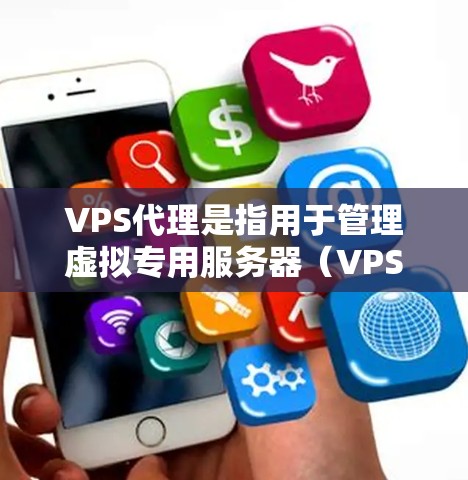 VPS代理是指用于管理虚拟专用服务器（VPS）的代理工具。VPS是与物理服务器相似的服务器，但价格较低，通常用于个人、企业或非营利组织。代理工具可以帮助你配置、管理、监控和维护VPS服务器
