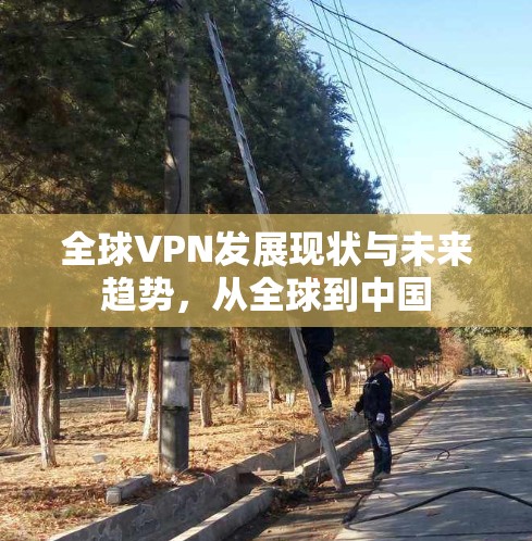 全球VPN发展现状与未来趋势，从全球到中国