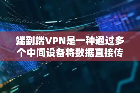 端到端VPN是一种通过多个中间设备将数据直接传输到目标服务器的网络技术。它无需物理连接,仅需网络级别连接,适合在没有Wi-Fi的情况下使用,如办公室或公共场所。以下是端到端VPN的详细介绍 端到端VPN是一种通过多个中间设备将数据直接传输到目标服务器的网络技术。它无需物理连接,仅需网络级别连接,适合在没有Wi-Fi的情况下使用,如办公室或公共场所。以下是端到端VPN的详细介绍