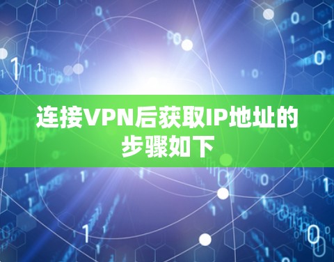 连接VPN后获取IP地址的步骤如下