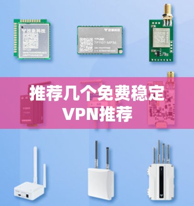 推荐几个免费稳定VPN推荐 推荐几个免费稳定VPN推荐