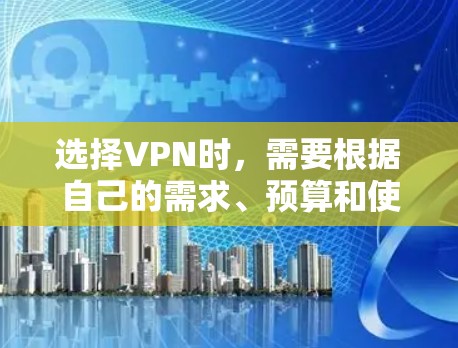 选择VPN时，需要根据自己的需求、预算和使用场景来决定。以下是一些常见的VPN服务推荐，供你参考