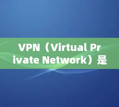VPN（Virtual Private Network）是一种用于加密通信的网络技术，主要用于在不直接连接主网络的情况下，实现内部数据传输和访问。以下是关于VPN的基本信息
