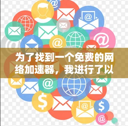 为了找到一个免费的网络加速器，我进行了以下分析和选择