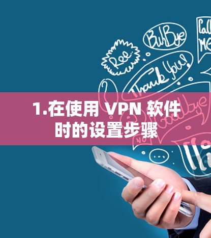 1.在使用 VPN 软件时的设置步骤