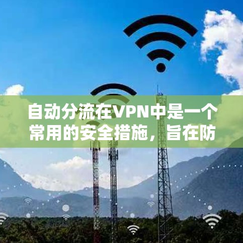自动分流在VPN中是一个常用的安全措施，旨在防止恶意攻击和数据泄露。以下是关于自动分流的详细分析
