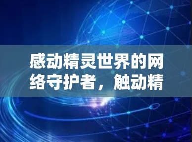 感动精灵世界的网络守护者，触动精灵VPN的使命