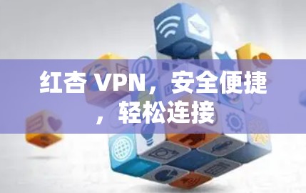 红杏 VPN,安全便捷,轻松连接 红杏 VPN,安全便捷,轻松连接