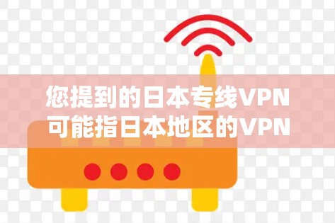 您提到的日本专线VPN可能指日本地区的VPN服务,但需要明确的是,VPN服务通常是指通过互联网安全访问互联网服务的网络服务。不过,由于您提到了专线这个词,可能是指在特定地区或特定线路下的VPN服务 您提到的日本专线VPN可能指日本地区的VPN服务,但需要明确的是,VPN服务通常是指通过互联网安全访问互联网服务的网络服务。不过,由于您提到了专线这个词,可能是指在特定地区或特定线路下的VPN服务