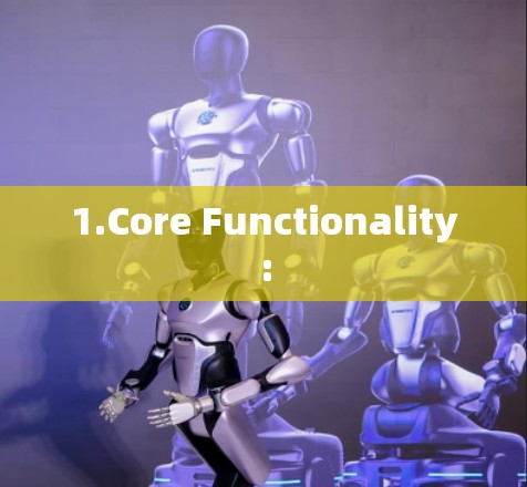 1.Core Functionality: