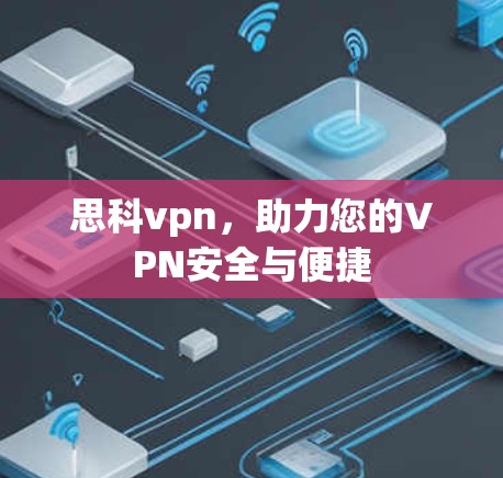 思科vpn,助力您的VPN安全与便捷 思科vpn,助力您的VPN安全与便捷