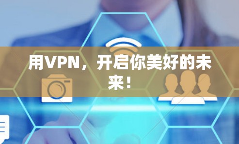 用VPN,开启你美好的未来! 用VPN,开启你美好的未来!