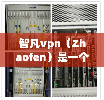 智凡vpn（Zhaofen）是一个由中国台湾省开发的虚拟货币，名称来源于台湾的智凡。它是一种基于区块链技术的加密货币，其发行机构为台湾的智凡 coin公司。以下是关于智凡vpn的一些关键信息